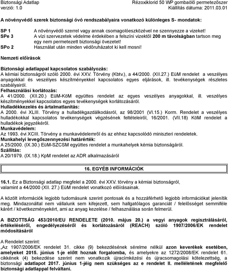 Nemzeti előírások Biztonsági adatlappal kapcsolatos szabályozás: A kémiai biztonságról szóló 2000. évi XXV. Törvény (Kbtv.), a 44/2000. (XII.27.