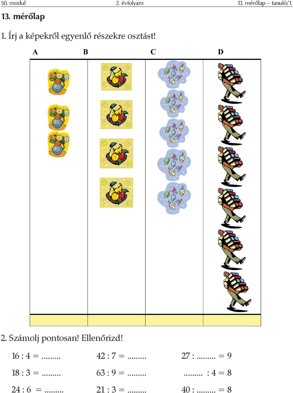 Számolj pontosan! Ellenőrizd! 16 : 4 =... 18 : 3 =.