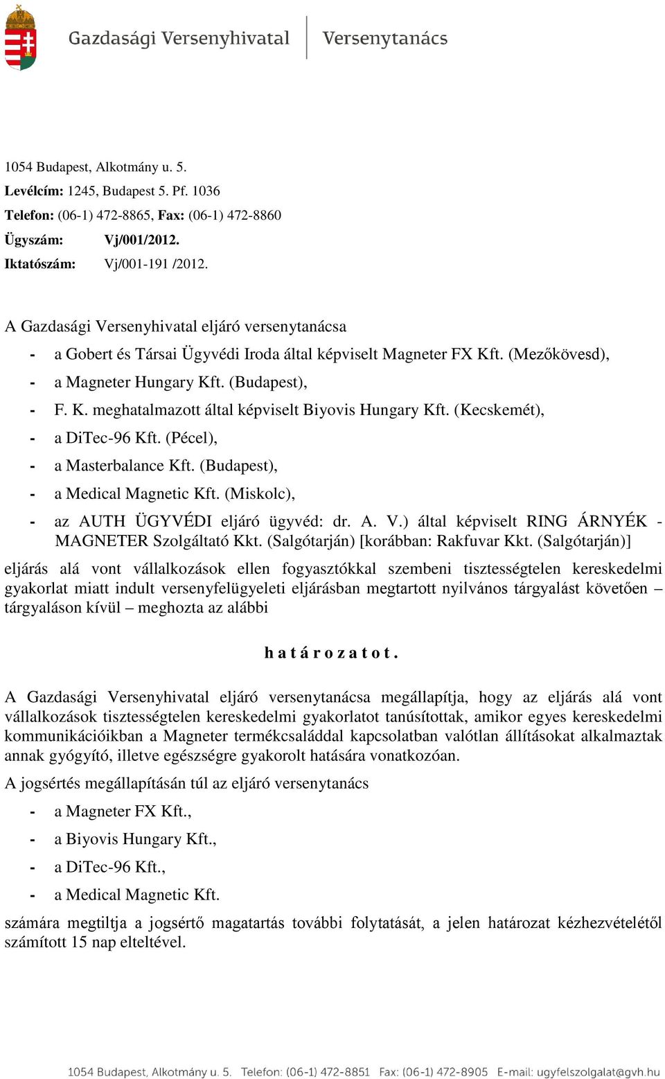 (Kecskemét), - a DiTec-96 Kft. (Pécel), - a (Budapest), - a Medical Magnetic Kft. (Miskolc), - az AUTH ÜGYVÉDI eljáró ügyvéd: dr. A. V.) által képviselt RING ÁRNYÉK - MAGNETER Szolgáltató Kkt.