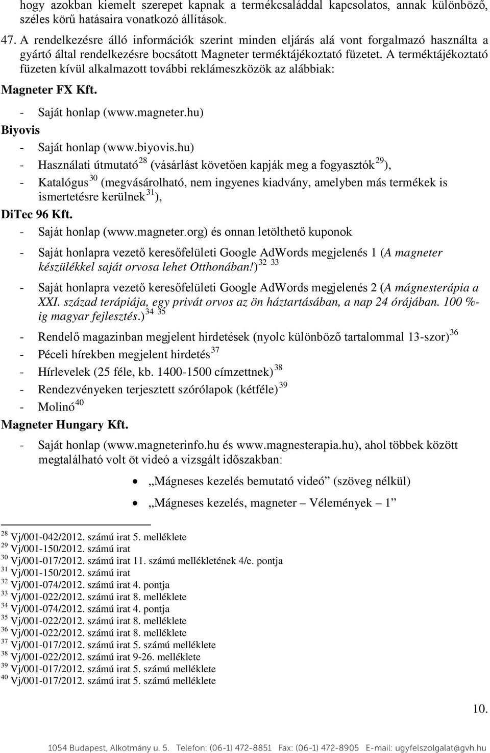 A terméktájékoztató füzeten kívül alkalmazott további reklámeszközök az alábbiak: - Saját honlap (www.magneter.hu) Biyovis - Saját honlap (www.biyovis.