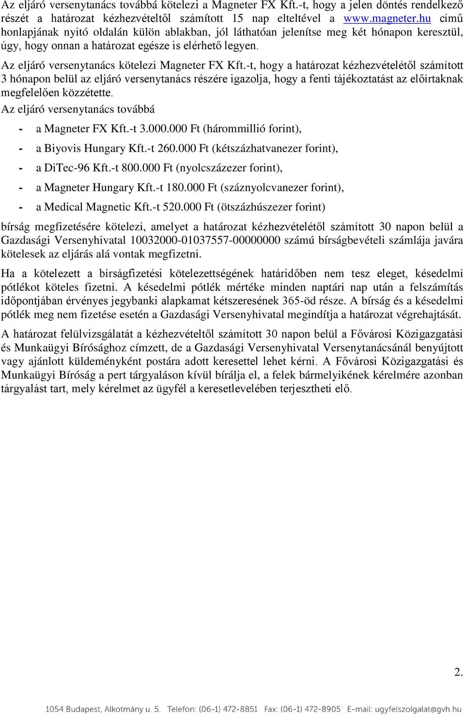 Az eljáró versenytanács kötelezi -t, hogy a határozat kézhezvételétől számított 3 hónapon belül az eljáró versenytanács részére igazolja, hogy a fenti tájékoztatást az előírtaknak megfelelően