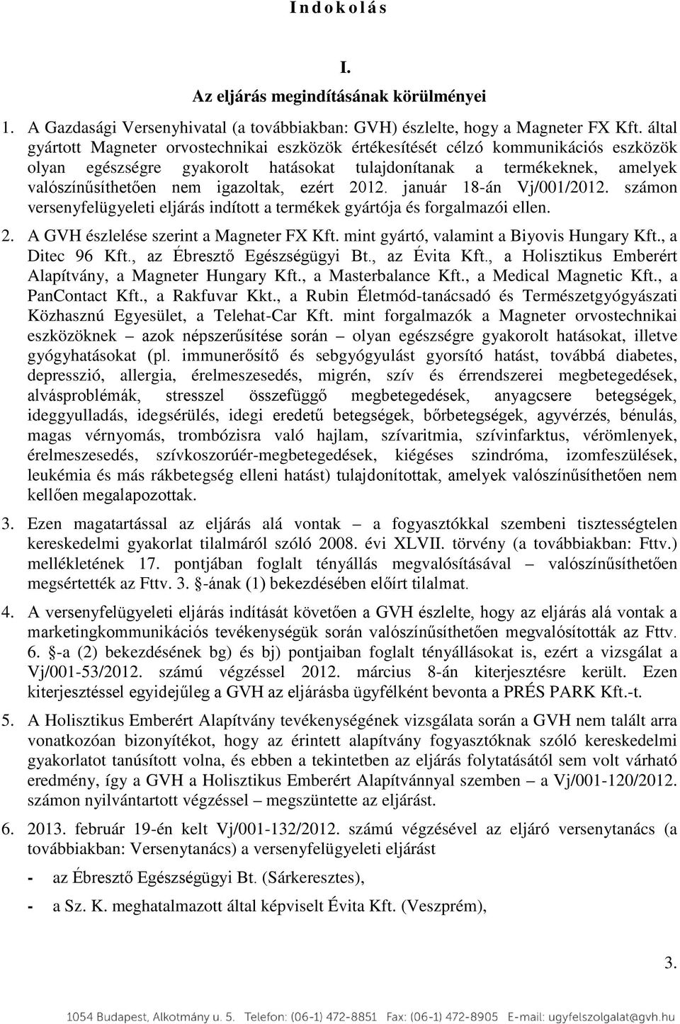 tulajdonítanak a termékeknek, amelyek valószínűsíthetően nem igazoltak, ezért 2012. január 18-án Vj/001/2012. számon versenyfelügyeleti eljárás indított a termékek gyártója és forgalmazói ellen. 2. A GVH észlelése szerint a mint gyártó, valamint a Biyovis Hungary Kft.