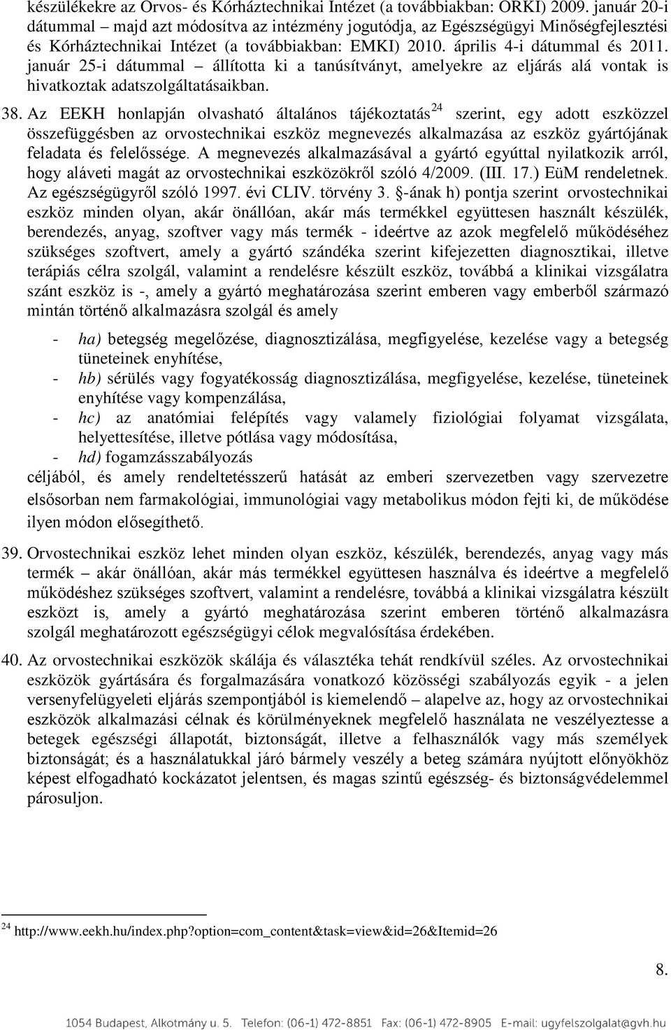 január 25-i dátummal állította ki a tanúsítványt, amelyekre az eljárás alá vontak is hivatkoztak adatszolgáltatásaikban. 38.