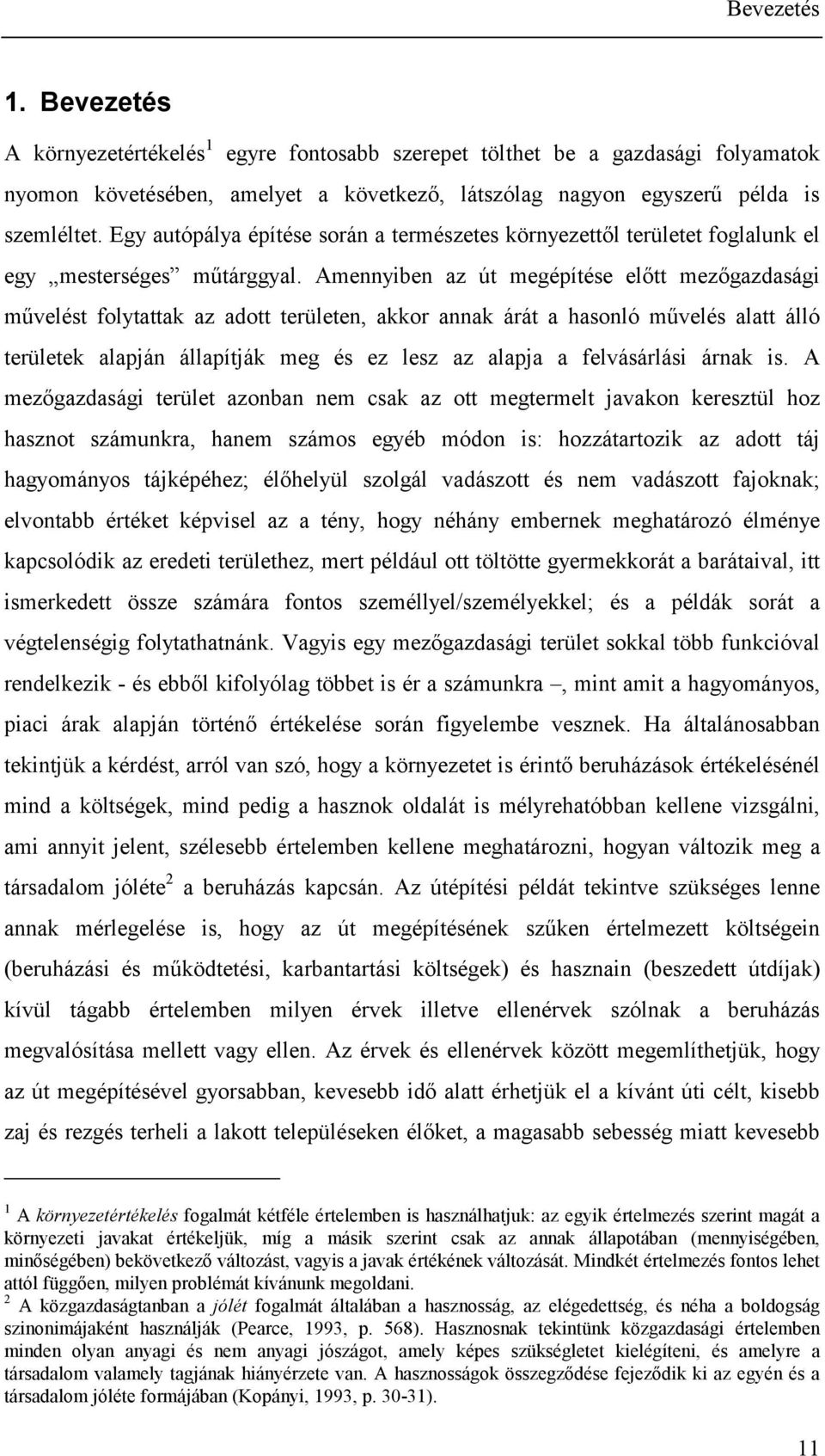 Amennyiben az út megépítése előtt mezőgazdasági művelést folytattak az adott területen, akkor annak árát a hasonló művelés alatt álló területek alapján állapítják meg és ez lesz az alapja a