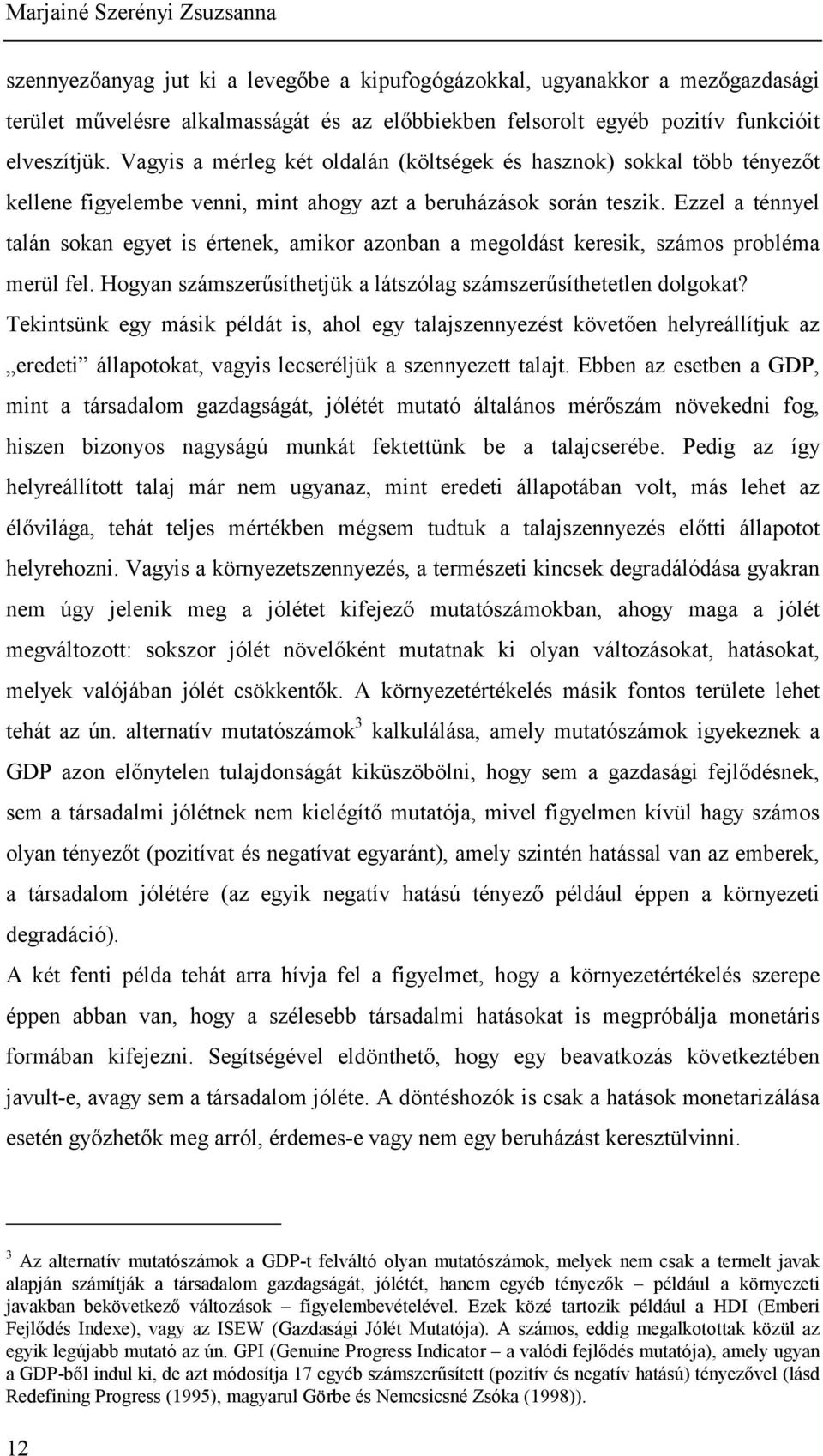 Ezzel a ténnyel talán sokan egyet is értenek, amikor azonban a megoldást keresik, számos probléma merül fel. Hogyan számszerűsíthetjük a látszólag számszerűsíthetetlen dolgokat?