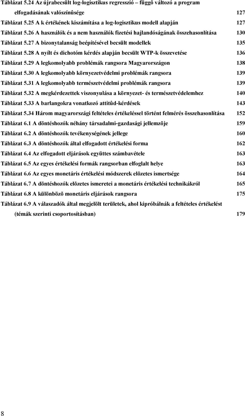 28 A nyílt és dichotóm kérdés alapján becsült WTP-k összevetése 136 Táblázat 5.29 A legkomolyabb problémák rangsora Magyarországon 138 Táblázat 5.