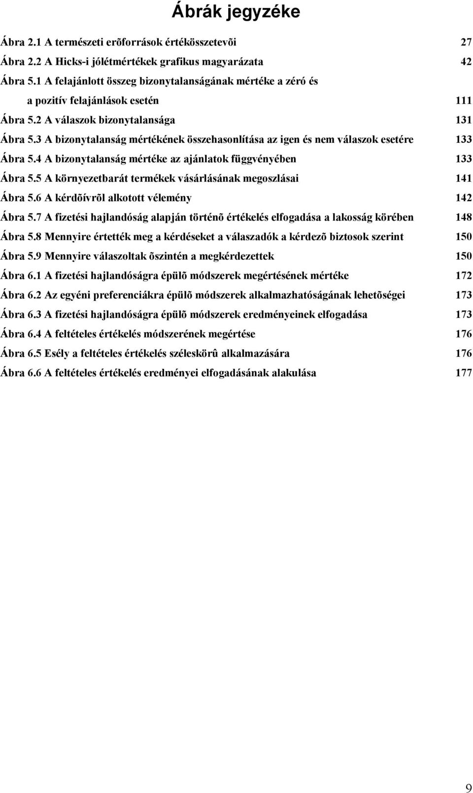 3 A bizonytalanság mértékének összehasonlítása az igen és nem válaszok esetére 133 Ábra 5.4 A bizonytalanság mértéke az ajánlatok függvényében 133 Ábra 5.