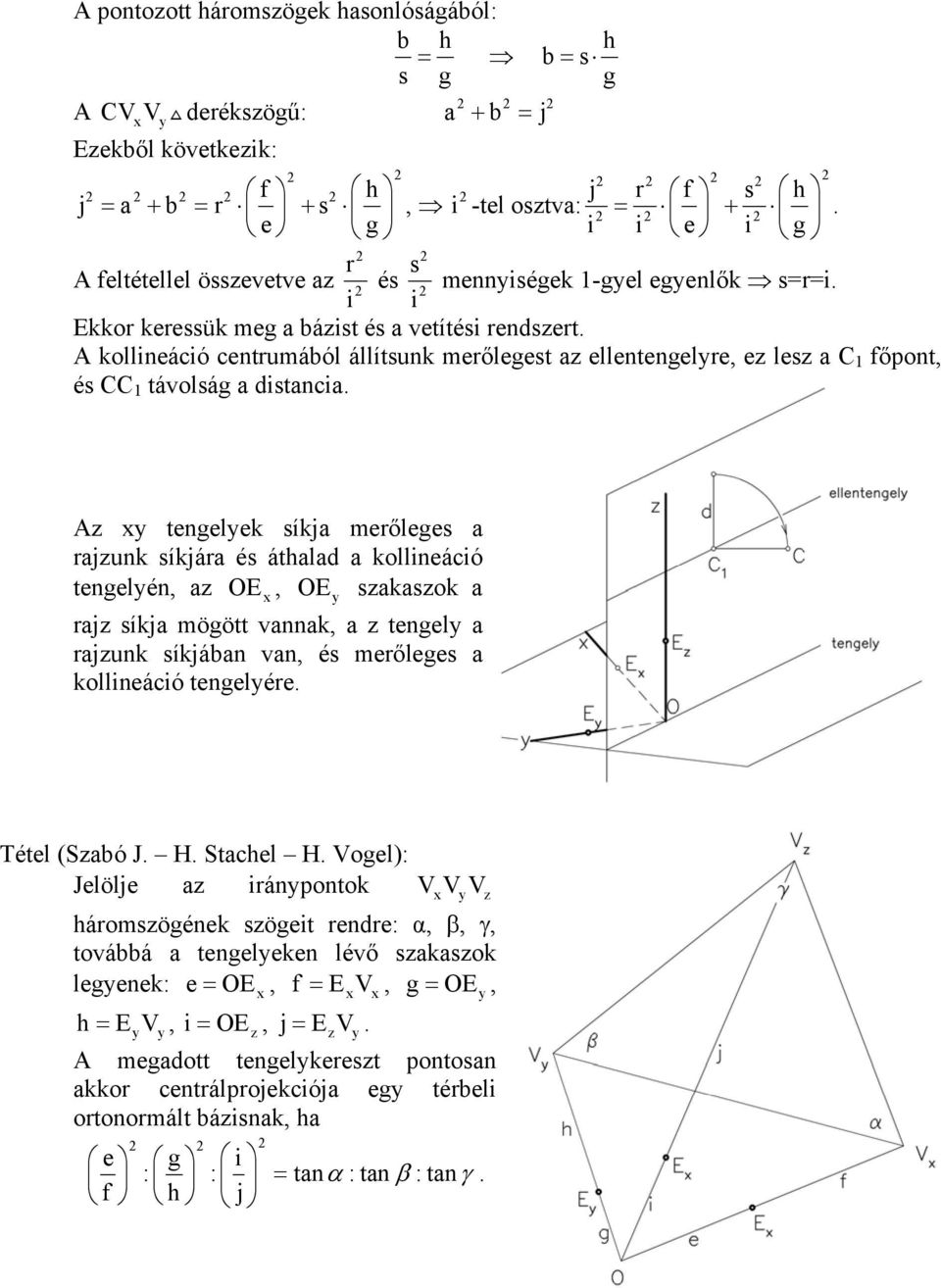 A kollineáció centrumából állítsunk merőlegest a ellentengelre, e les a C 1 főpont, és CC 1 távolság a distancia.