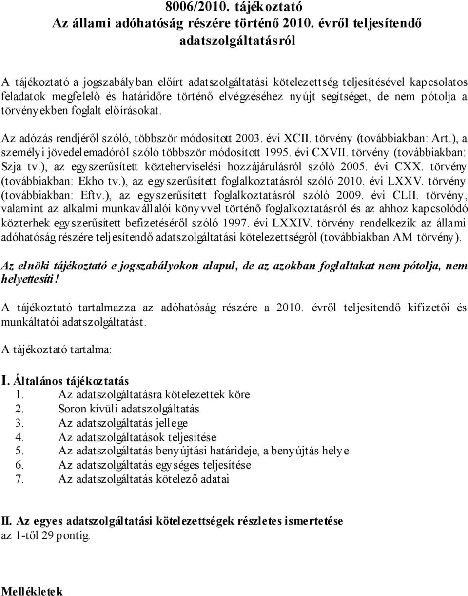 segítséget, de nem pótolja a törvényekben foglalt előírásokat. Az adózás rendjéről szóló, többször módosított 2003. évi XCII. törvény (továbbiakban: Art.