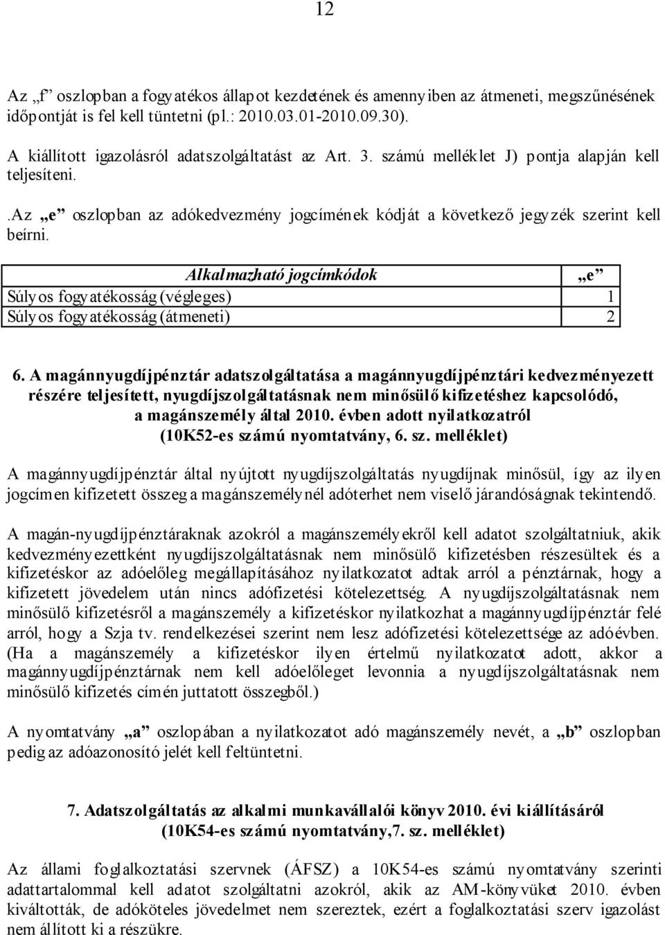 Alkalmazható jogcímkódok e Súlyos fogyatékosság (végleges) 1 Súlyos fogyatékosság (átmeneti) 2 6.