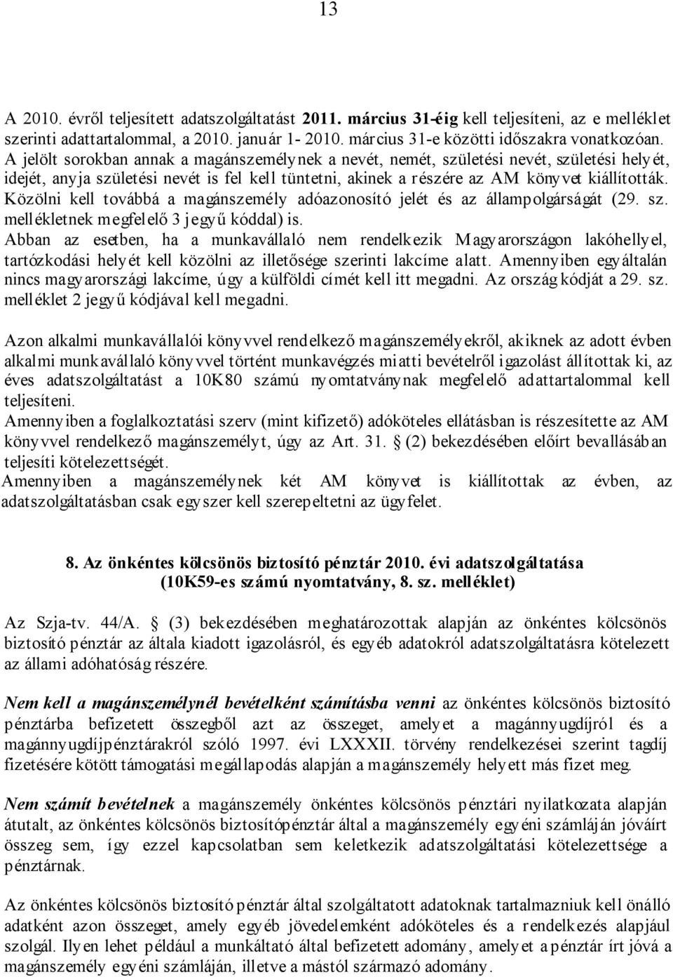 Közölni kell továbbá a magánszemély adóazonosító jelét és az állampolgárságát (29. sz. mellékletnek megfelelő 3 jegyű kóddal) is.