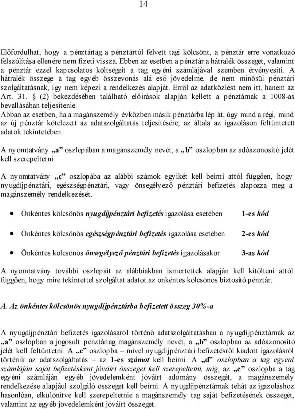 A hátralék összege a tag egyéb összevonás alá eső jövedelme, de nem minősül pénztári szolgáltatásnak, így nem képezi a rendelkezés alapját. Erről az adatközlést nem itt, hanem az Art. 31.