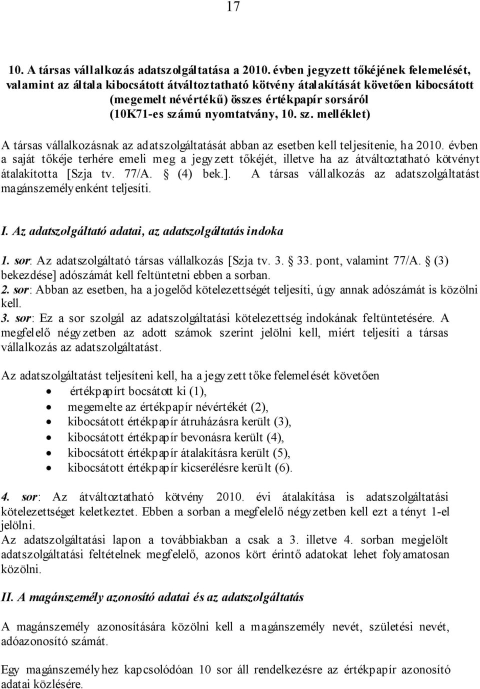 nyomtatvány, 10. sz. melléklet) A társas vállalkozásnak az adatszolgáltatását abban az esetben kell teljesítenie, ha 2010.