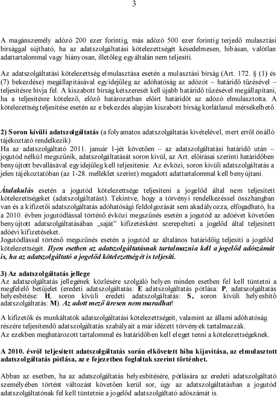 (1) és (7) bekezdése) megállapításával egyidejűleg az adóhatóság az adózót határidő tűzésével teljesítésre hívja fel.