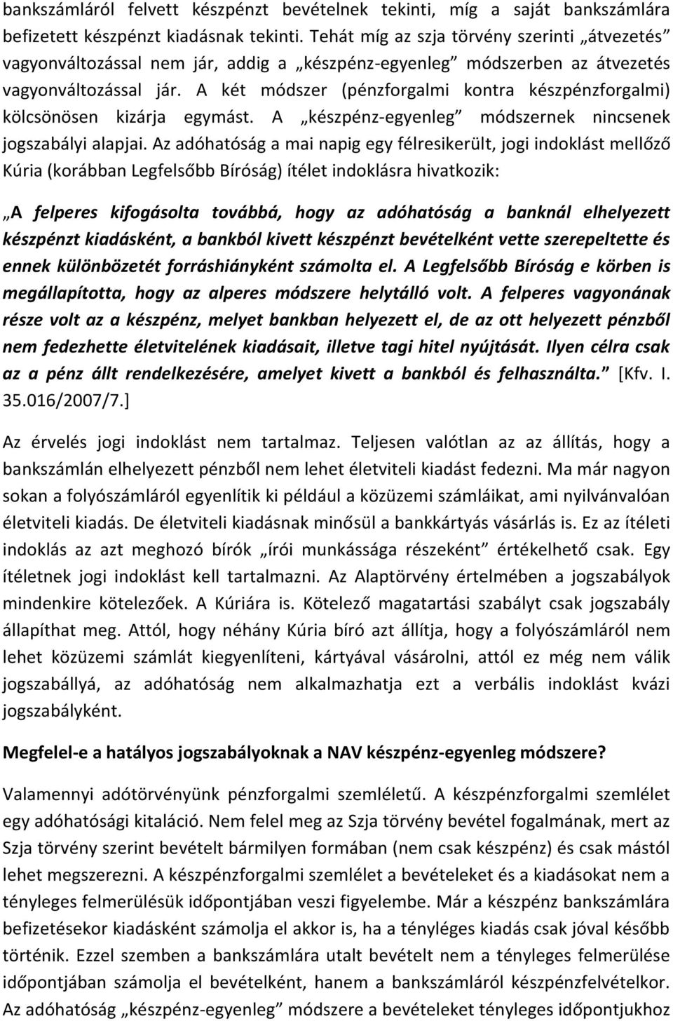 A két módszer (pénzforgalmi kontra készpénzforgalmi) kölcsönösen kizárja egymást. A készpénz-egyenleg módszernek nincsenek jogszabályi alapjai.
