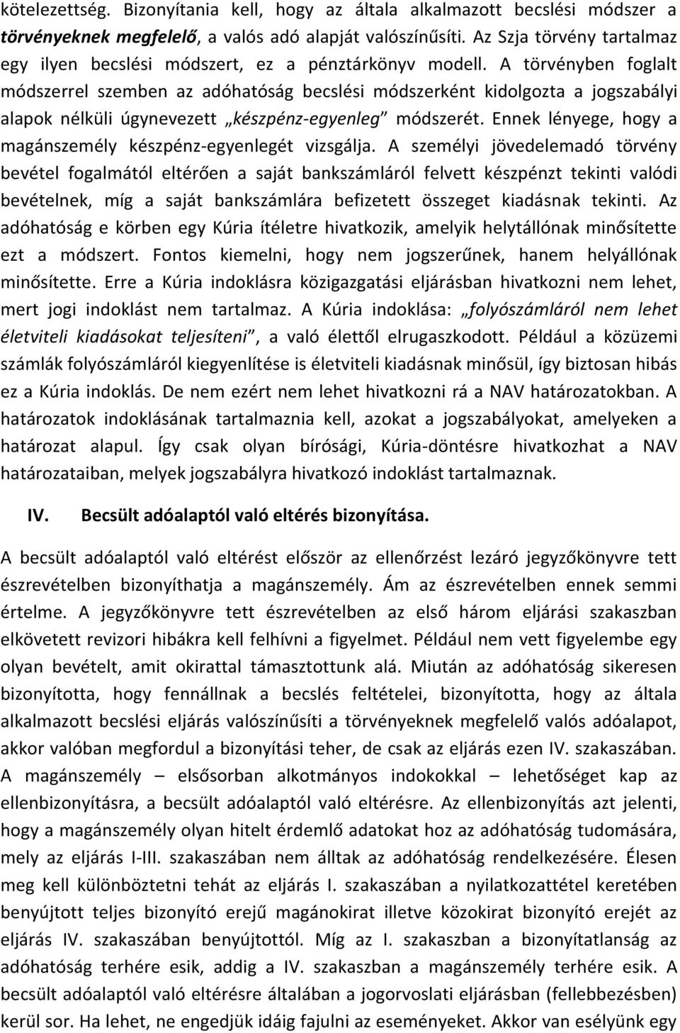 A törvényben foglalt módszerrel szemben az adóhatóság becslési módszerként kidolgozta a jogszabályi alapok nélküli úgynevezett készpénz-egyenleg módszerét.