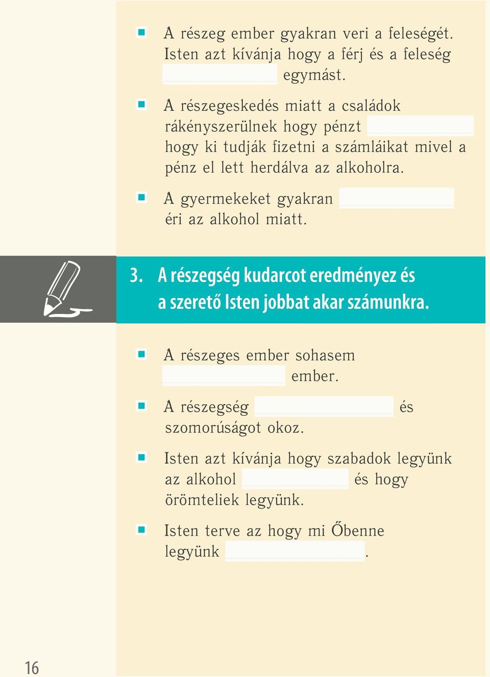 alkoholra. A gyermekeket gyakran éri az alkohol miatt. 3. A részegség kudarcot eredményez és a szerető Isten jobbat akar számunkra.