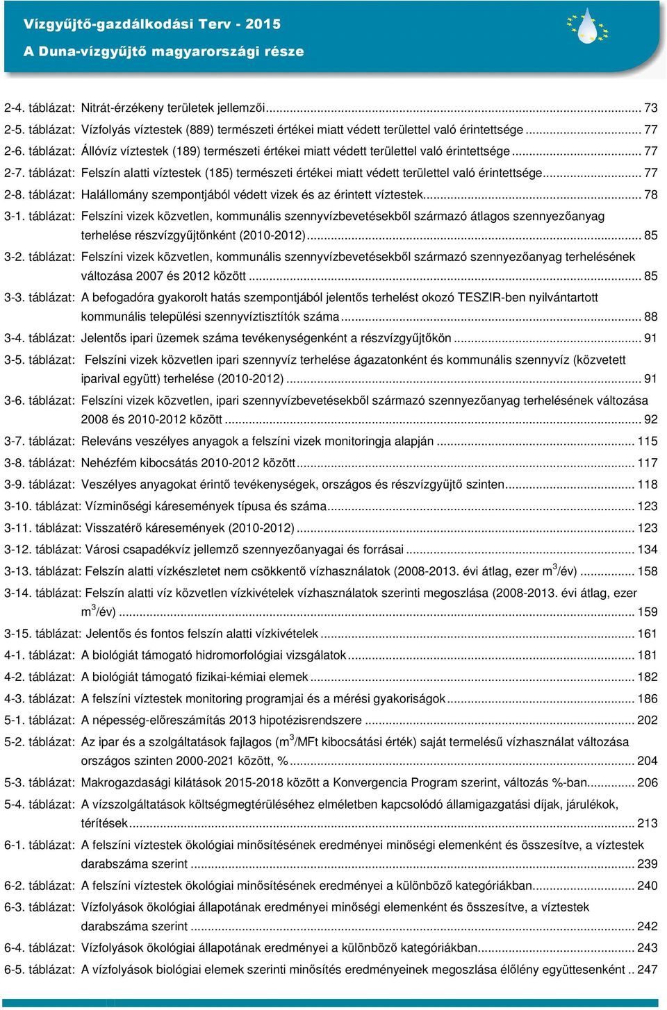 táblázat: Felszín alatti víztestek (185) természeti értékei miatt védett területtel való érintettsége... 77 2-8. táblázat: Halállomány szempontjából védett vizek és az érintett víztestek... 78 3-1.