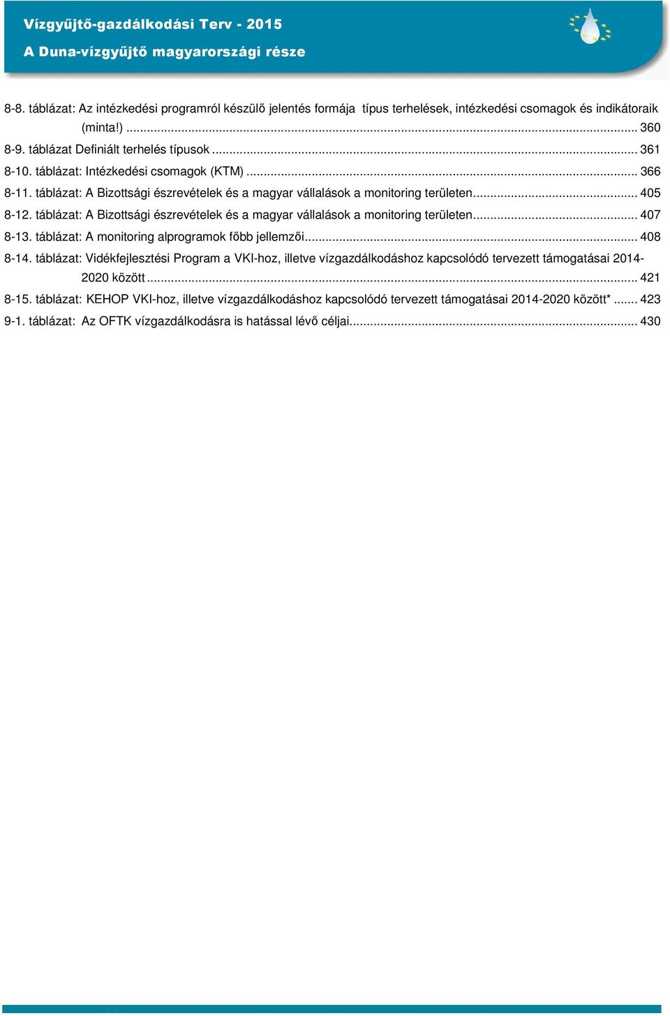 táblázat: A Bizottsági észrevételek és a magyar vállalások a monitoring területen... 407 8-13. táblázat: A monitoring alprogramok főbb jellemzői... 408 8-14.