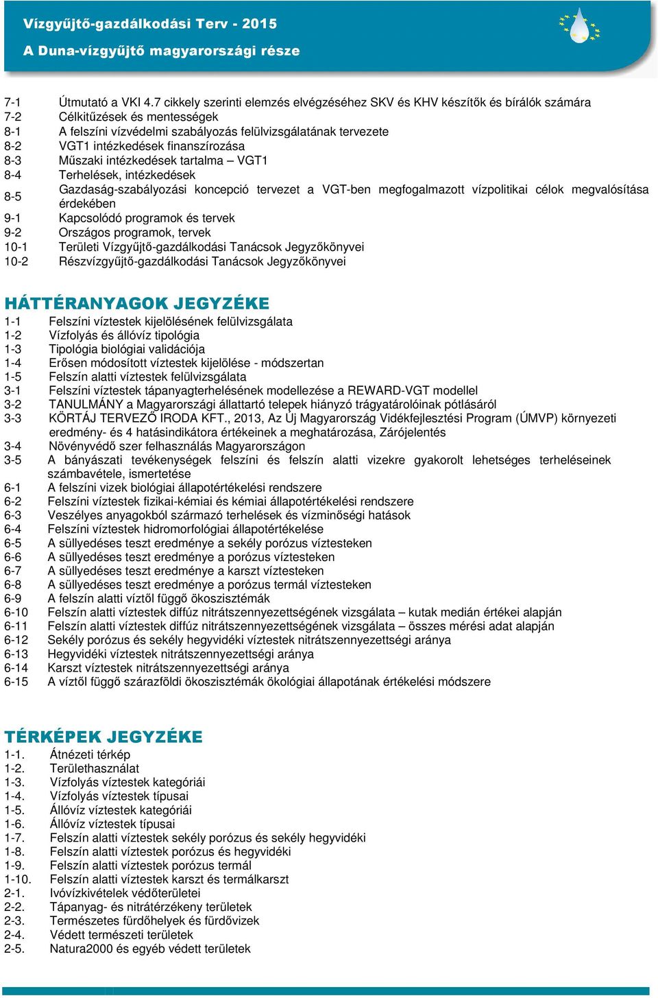 finanszírozása 8-3 Műszaki intézkedések tartalma VGT1 8-4 Terhelések, intézkedések 8-5 Gazdaság-szabályozási koncepció tervezet a VGT-ben megfogalmazott vízpolitikai célok megvalósítása érdekében 9-1