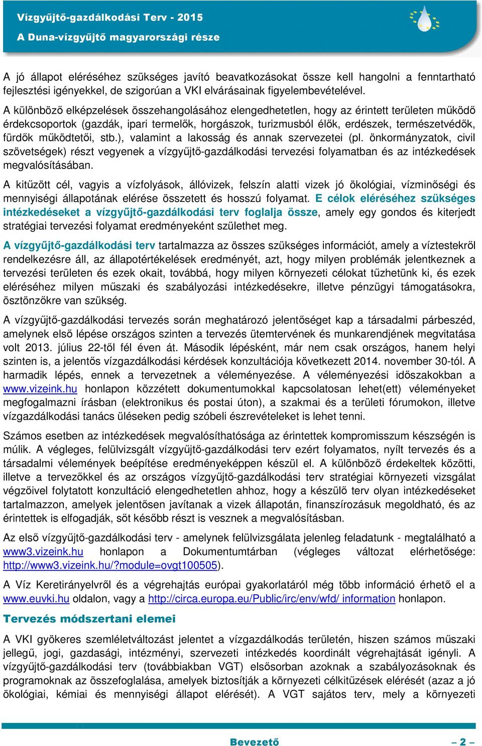 működtetői, stb.), valamint a lakosság és annak szervezetei (pl. önkormányzatok, civil szövetségek) részt vegyenek a vízgyűjtő-gazdálkodási tervezési folyamatban és az intézkedések megvalósításában.