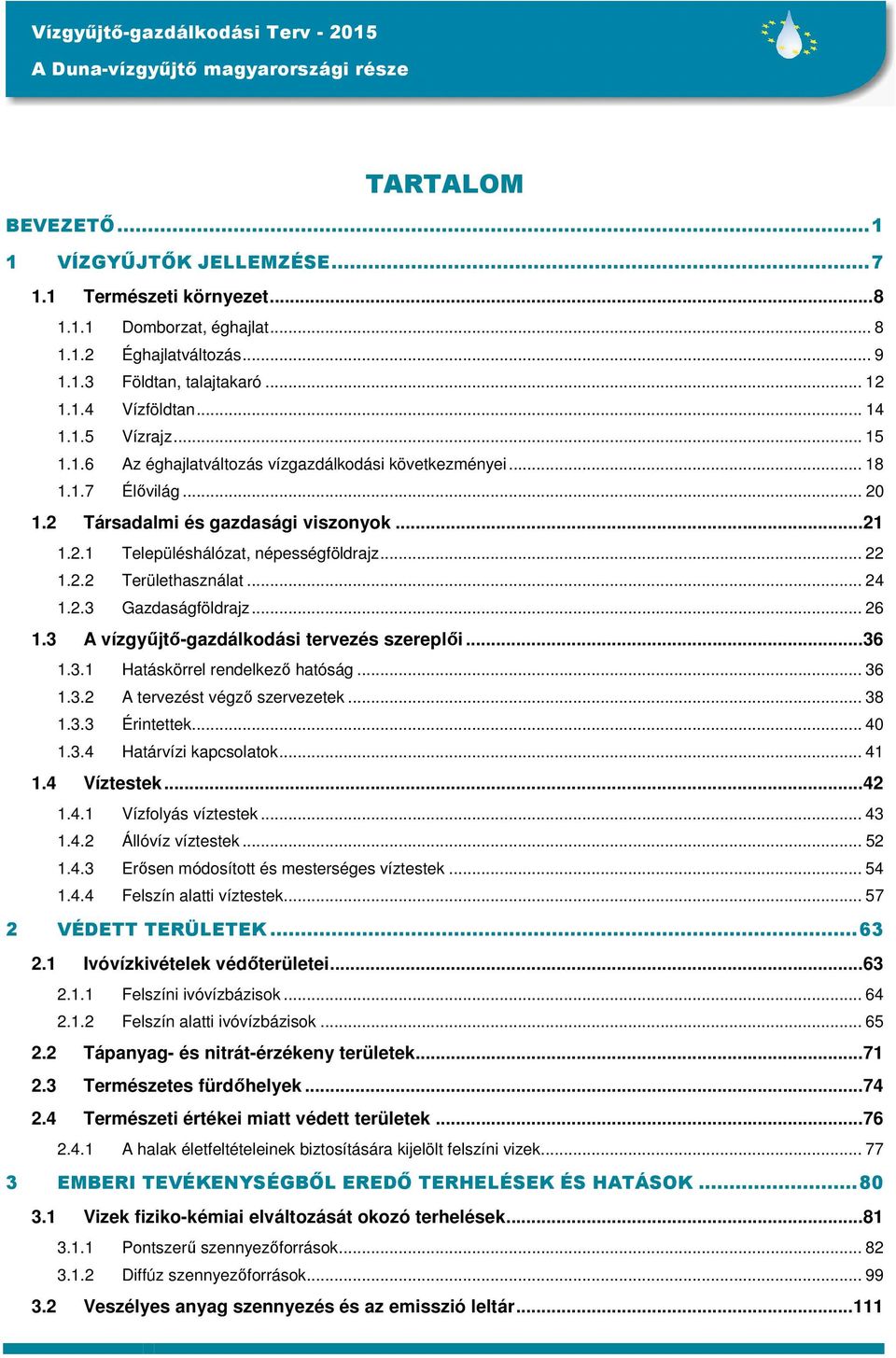.. 24 1.2.3 Gazdaságföldrajz... 26 1.3 A vízgyűjtő-gazdálkodási tervezés szereplői... 36 1.3.1 Hatáskörrel rendelkező hatóság... 36 1.3.2 A tervezést végző szervezetek... 38 1.3.3 Érintettek... 40 1.
