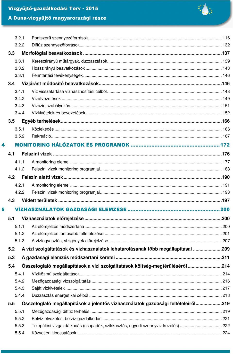 .. 151 3.4.4 Vízkivételek és bevezetések... 152 3.5 Egyéb terhelések... 166 3.5.1 Közlekedés... 166 3.5.2 Rekreáció... 167 4 MONITORING HÁLÓZATOK ÉS PROGRAMOK... 172 4.1 Felszíni vizek... 176 4.1.1 A monitoring elemei.