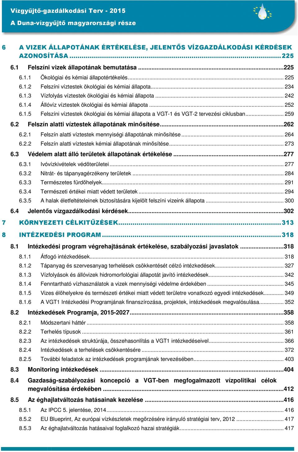.. 259 6.2 Felszín alatti víztestek állapotának minősítése... 262 6.2.1 Felszín alatti víztestek mennyiségi állapotának minősítése... 264 6.2.2 Felszín alatti víztestek kémiai állapotának minősítése.