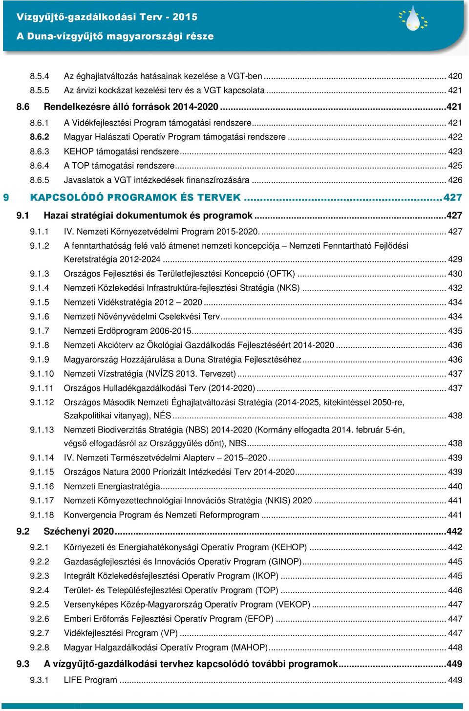 .. 426 9 KAPCSOLÓDÓ PROGRAMOK ÉS TERVEK... 427 9.1 Hazai stratégiai dokumentumok és programok... 427 9.1.1 IV. Nemzeti Környezetvédelmi Program 2015-2020.... 427 9.1.2 A fenntarthatóság felé való átmenet nemzeti koncepciója Nemzeti Fenntartható Fejlődési Keretstratégia 2012-2024.