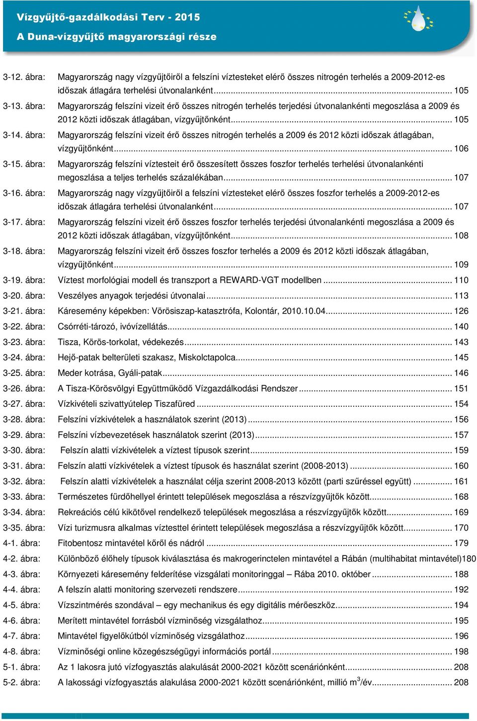 ábra: Magyarország felszíni vizeit érő összes nitrogén terhelés a 2009 és 2012 közti időszak átlagában, vízgyűjtőnként... 106 3-15.