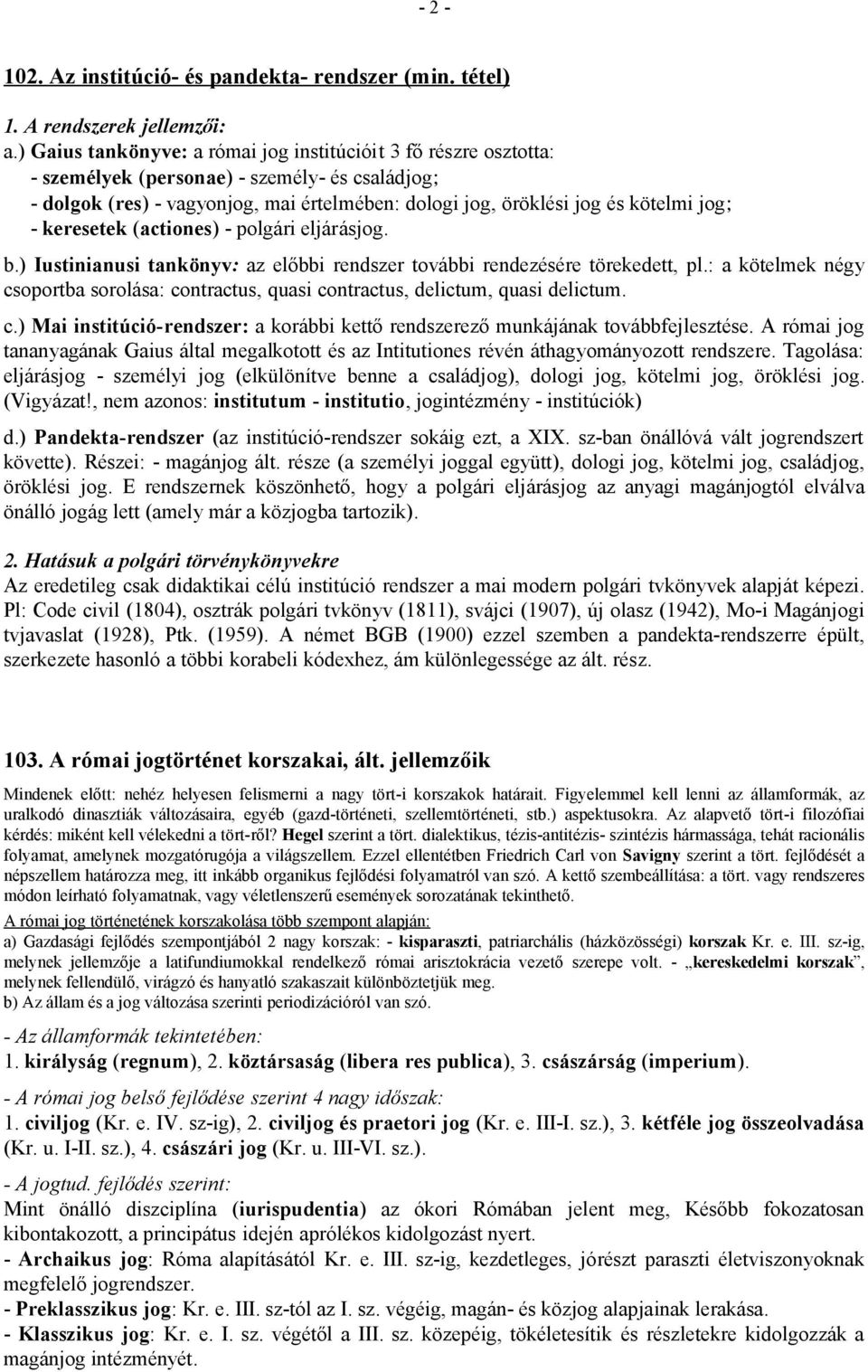 - keresetek (actiones) - polgári eljárásjog. b.) Iustinianusi tankönyv: az előbbi rendszer további rendezésére törekedett, pl.