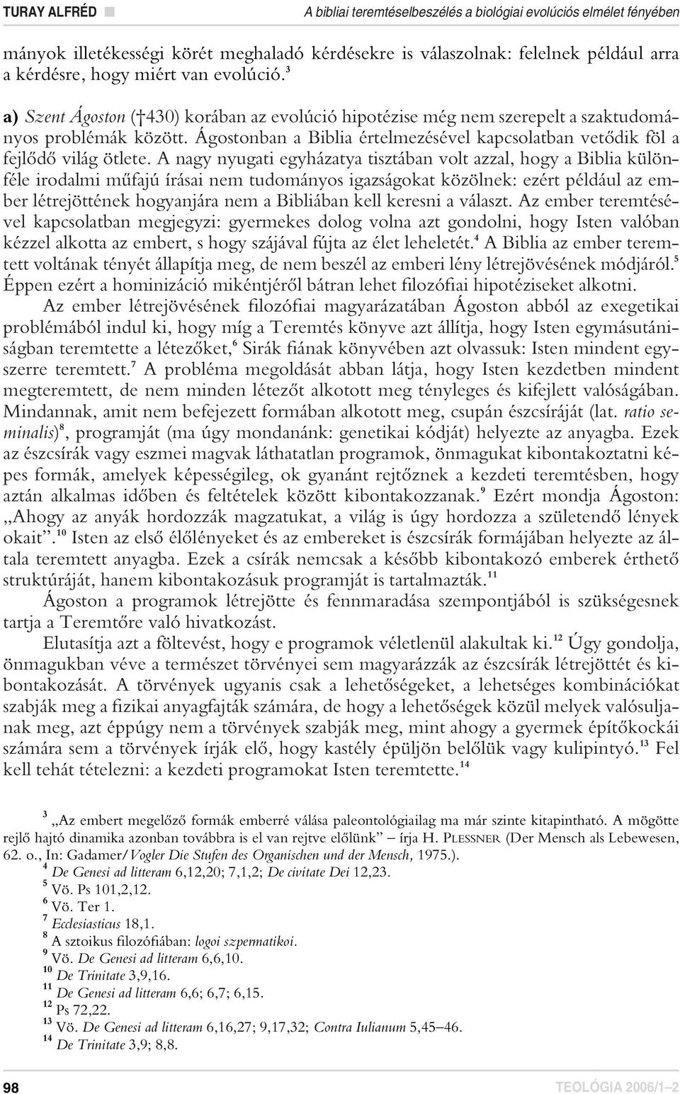 Ágostonban a Biblia értelmezésével kapcsolatban vetôdik föl a fejlôdô világ ötlete.