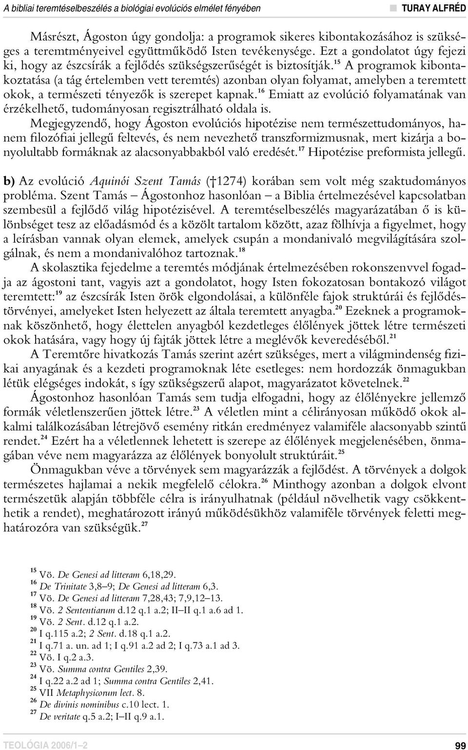 15 A programok kibontakoztatása (a tág értelemben vett teremtés) azonban olyan folyamat, amelyben a teremtett okok, a természeti tényezôk is szerepet kapnak.