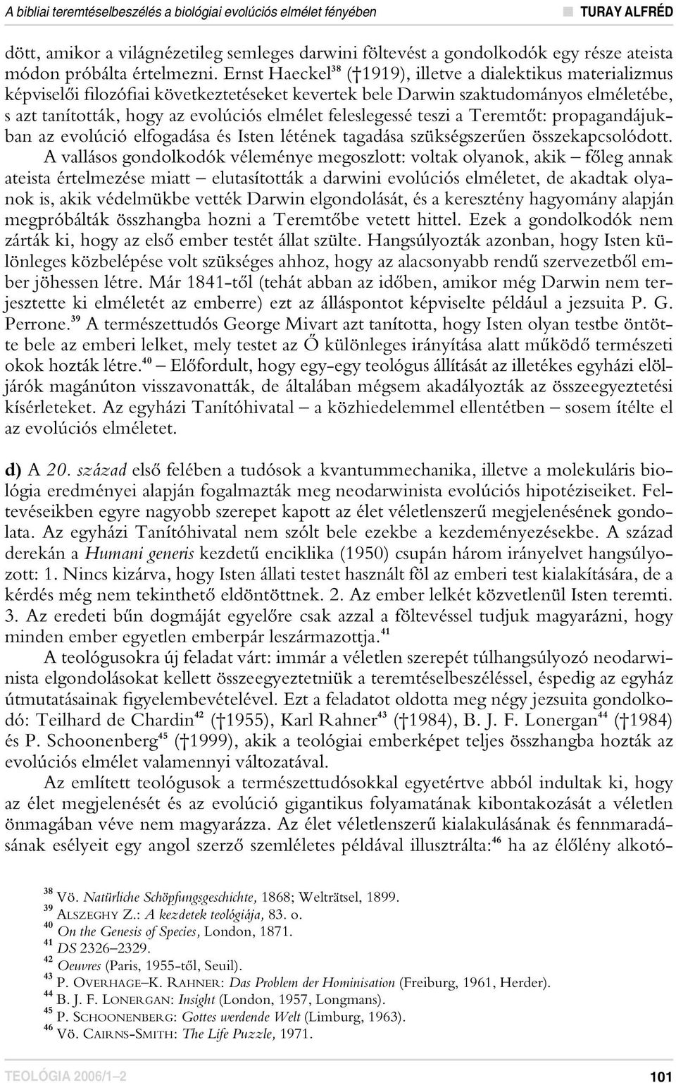 feleslegessé teszi a Teremtôt: propagandájukban az evolúció elfogadása és Isten létének tagadása szükségszerûen összekapcsolódott.