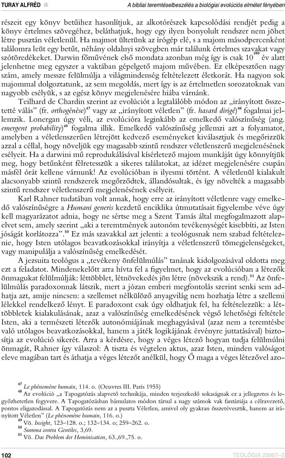 Ha majmot ültetünk az írógép elé, s a majom másodpercenként találomra leüt egy betût, néhány oldalnyi szövegben már találunk értelmes szavakat vagy szótöredékeket.