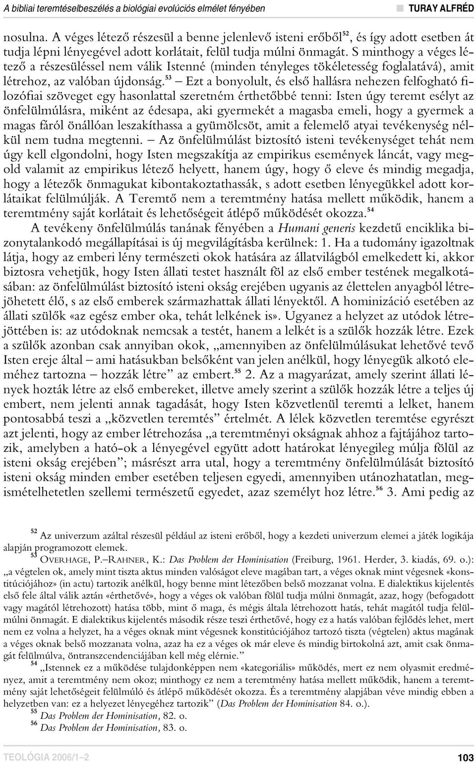 S minthogy a véges létezô a részesüléssel nem válik Istenné (minden tényleges tökéletesség foglalatává), amit létrehoz, az valóban újdonság.