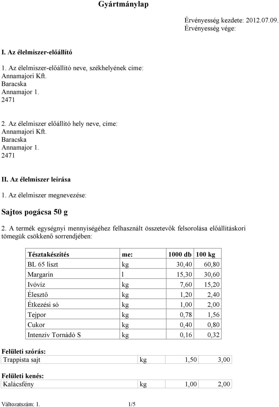 A termék egységnyi mennyiségéhez felhasznált összetevők felsorolása előállításkori tömegük csökkenő sorrendjében: Tésztakészítés me: 1000 db 100 kg BL 65 liszt kg 30,40 60,80 Margarin l 15,30 30,60