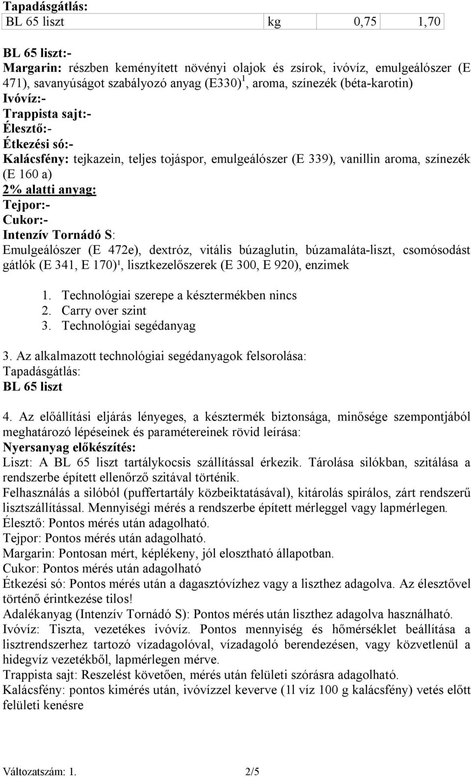 Intenzív Tornádó S: Emulgeálószer (E 472e), dextróz, vitális búzaglutin, búzamaláta-liszt, csomósodást gátlók (E 341, E 170)¹, lisztkezelőszerek (E 300, E 920), enzimek 1.