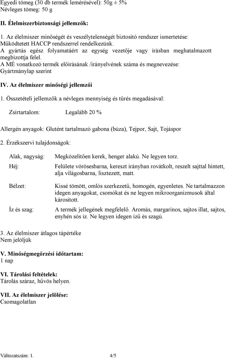 A gyártás egész folyamatáért az egység vezetője vagy írásban meghatalmazott megbízottja felel. A MÉ vonatkozó termék előírásának /irányelvének száma és megnevezése: Gyártmánylap szerint IV.