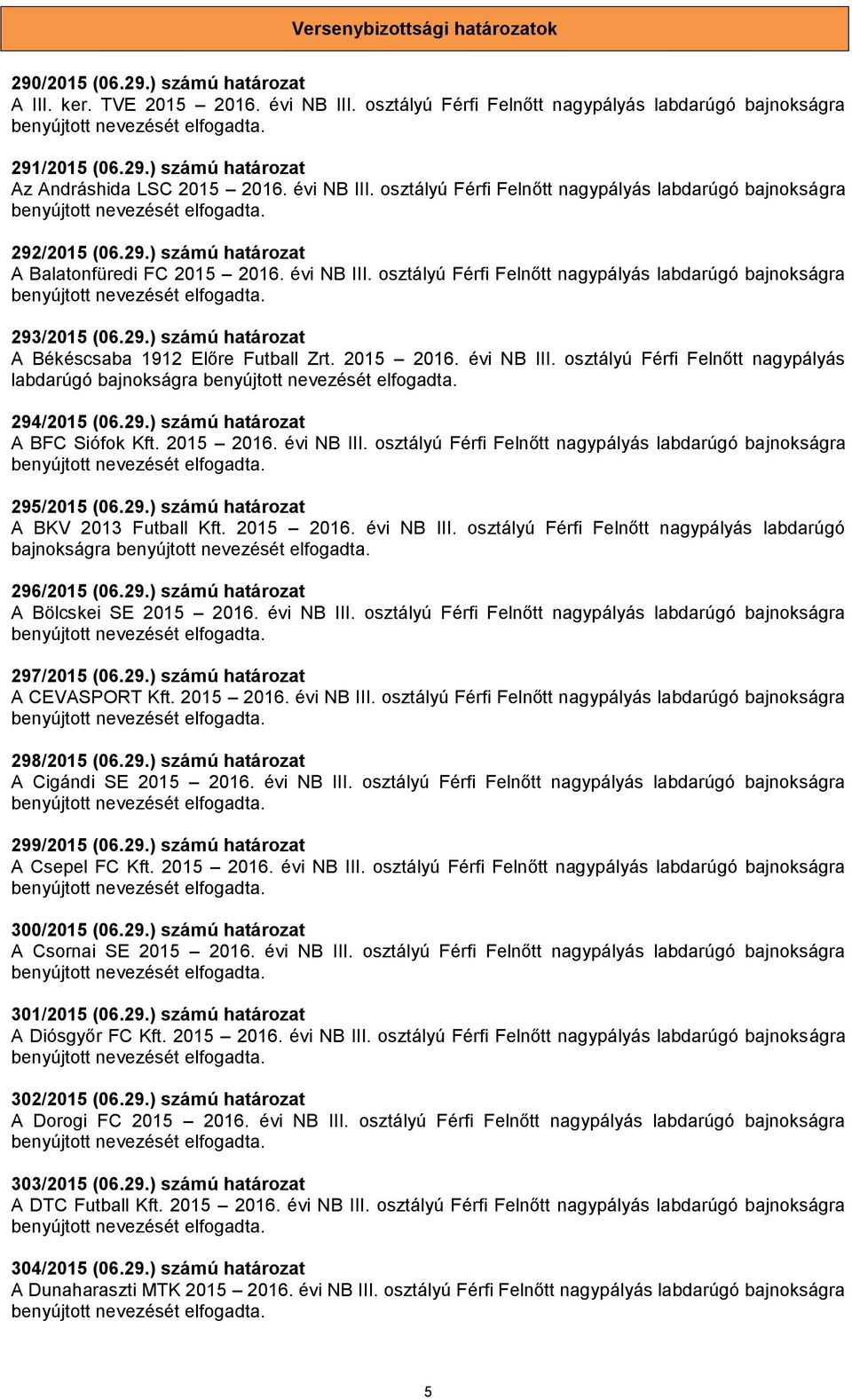 osztályú Férfi Felnőtt nagypályás labdarúgó bajnokságra 293/2015 (06.29.) számú határozat A Békéscsaba 1912 Előre Futball Zrt. 2015 2016. évi NB III.