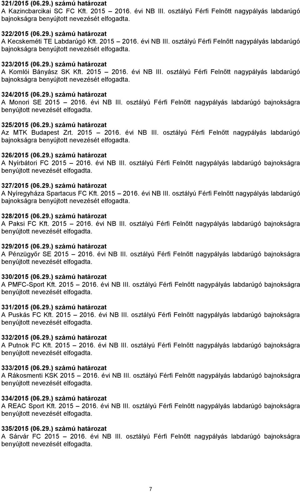 29.) számú határozat A Monori SE 2015 2016. évi NB III. osztályú Férfi Felnőtt nagypályás labdarúgó bajnokságra 325/2015 (06.29.) számú határozat Az MTK Budapest Zrt. 2015 2016. évi NB III. osztályú Férfi Felnőtt nagypályás labdarúgó bajnokságra 326/2015 (06.