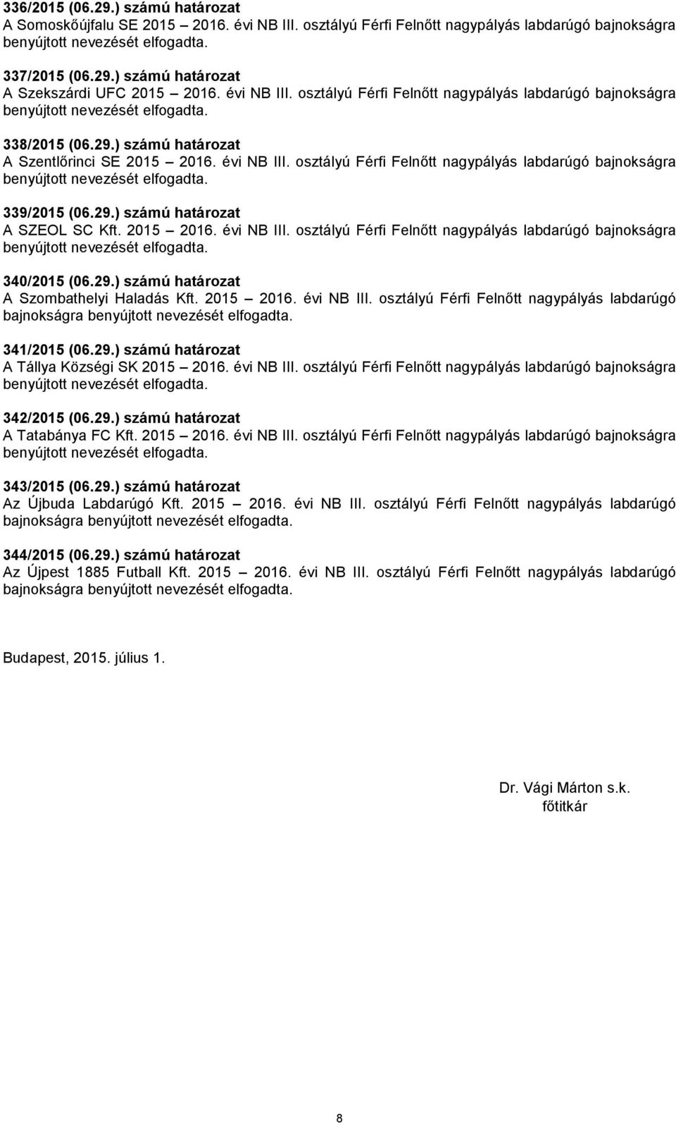 osztályú Férfi Felnőtt nagypályás labdarúgó bajnokságra 339/2015 (06.29.) számú határozat A SZEOL SC Kft. 2015 2016. évi NB III. osztályú Férfi Felnőtt nagypályás labdarúgó bajnokságra 340/2015 (06.