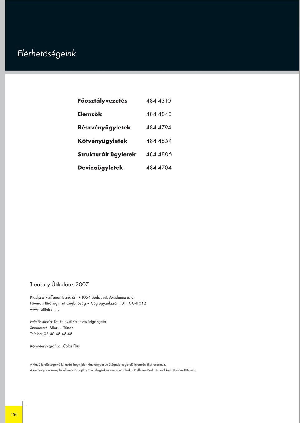 Felcsuti Péter vezérigazgató Szerkesztő: Miszkuj Tünde Telefon: 06 40 48 48 48 Könyvterv grafika: Color Plus A kiadó felelősséget vállal azért, hogy jelen kiadványa a