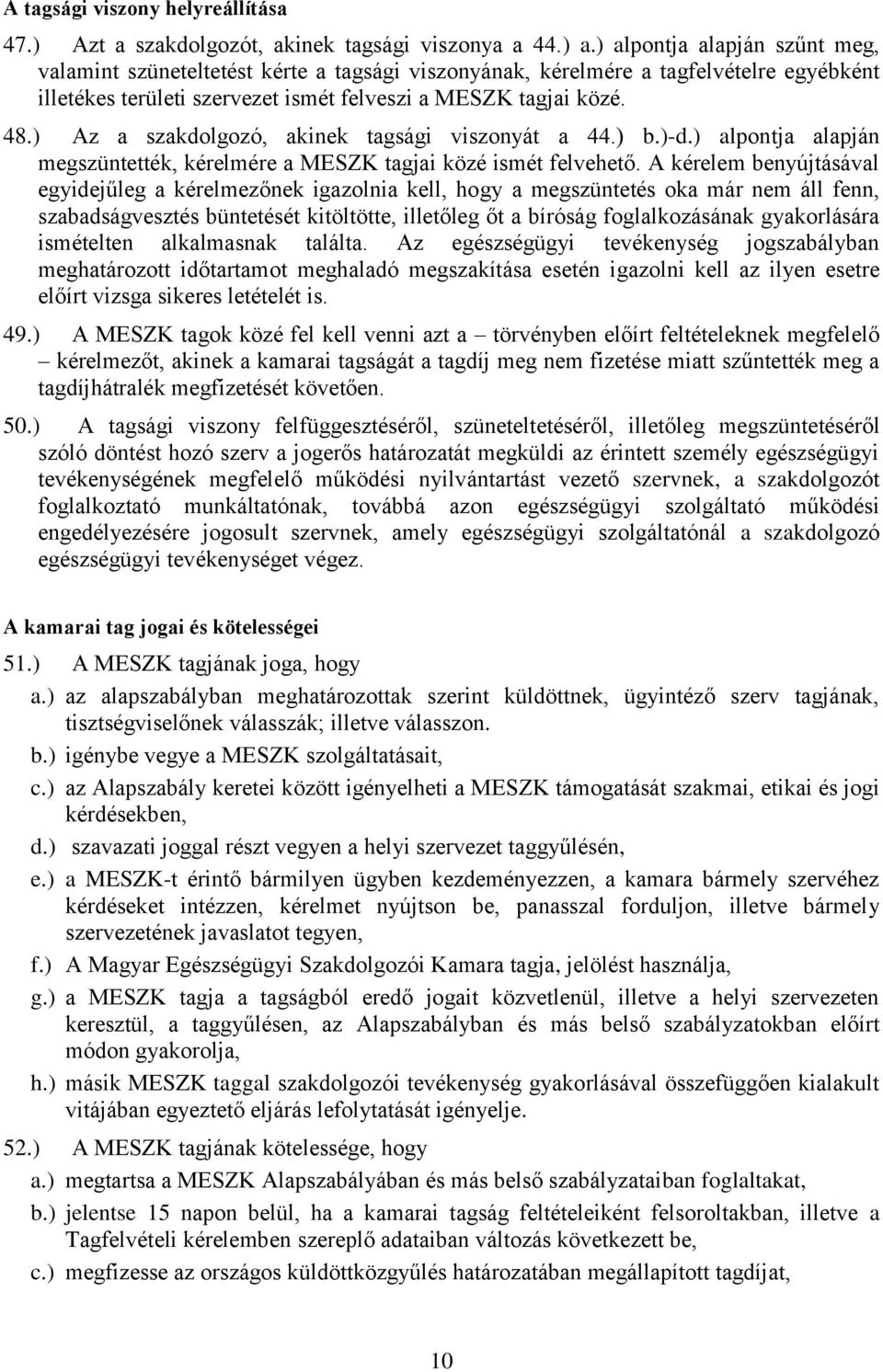 ) Az a szakdolgozó, akinek tagsági viszonyát a 44.) b.)-d.) alpontja alapján megszüntették, kérelmére a MESZK tagjai közé ismét felvehető.