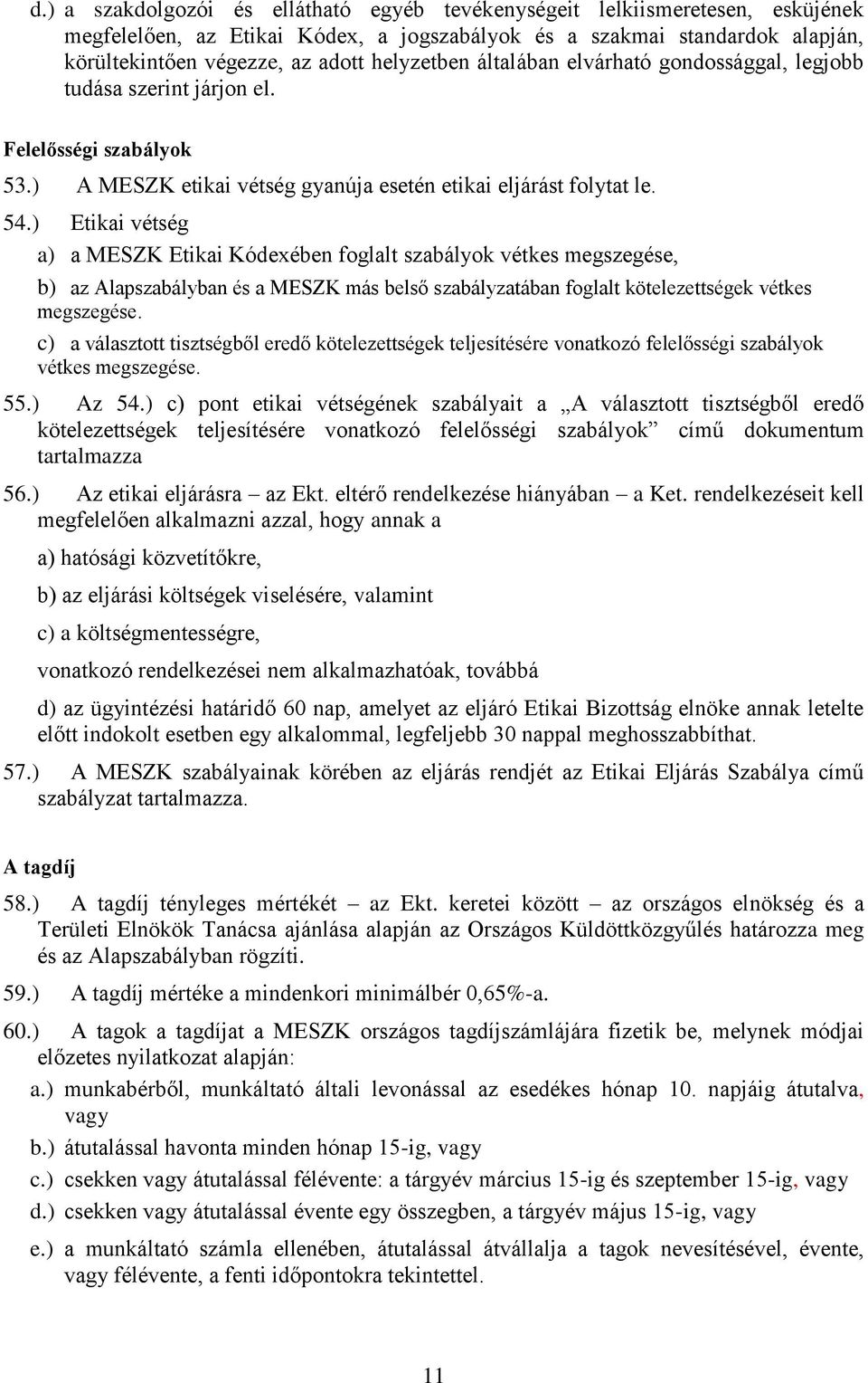) Etikai vétség a) a MESZK Etikai Kódexében foglalt szabályok vétkes megszegése, b) az Alapszabályban és a MESZK más belső szabályzatában foglalt kötelezettségek vétkes megszegése.