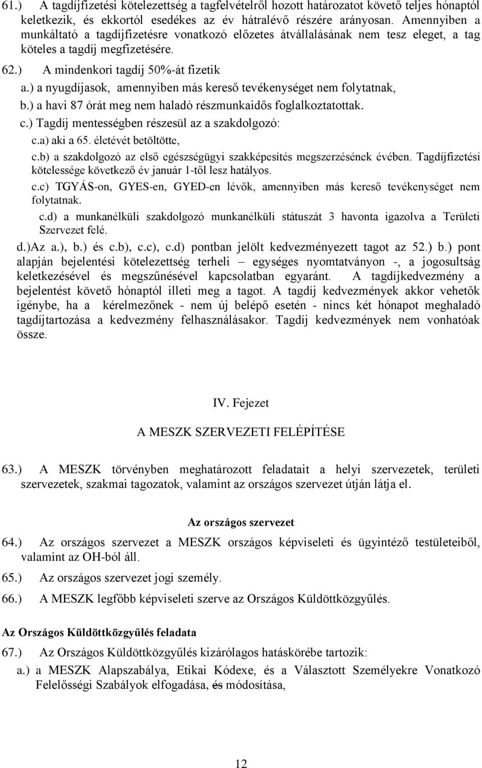 ) a nyugdíjasok, amennyiben más kereső tevékenységet nem folytatnak, b.) a havi 87 órát meg nem haladó részmunkaidős foglalkoztatottak. c.) Tagdíj mentességben részesül az a szakdolgozó: c.