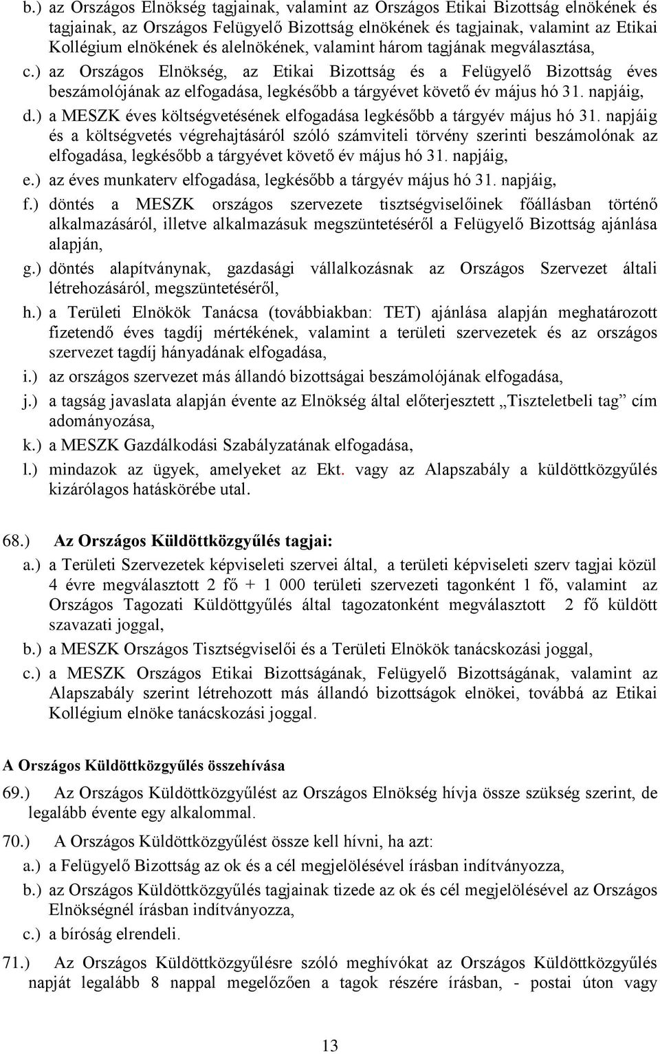 ) az Országos Elnökség, az Etikai Bizottság és a Felügyelő Bizottság éves beszámolójának az elfogadása, legkésőbb a tárgyévet követő év május hó 31. napjáig, d.