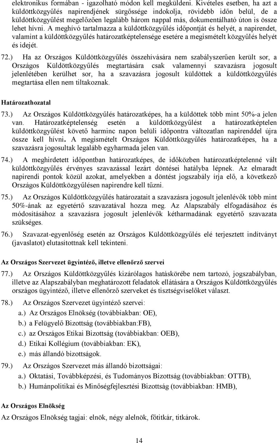 hívni. A meghívó tartalmazza a küldöttközgyűlés időpontját és helyét, a napirendet, valamint a küldöttközgyűlés határozatképtelensége esetére a megismételt közgyűlés helyét és idejét. 72.