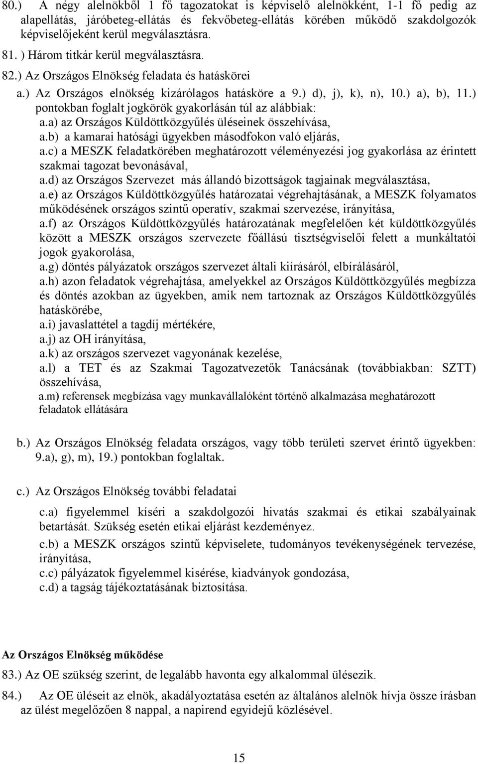 ) pontokban foglalt jogkörök gyakorlásán túl az alábbiak: a.a) az Országos Küldöttközgyűlés üléseinek összehívása, a.b) a kamarai hatósági ügyekben másodfokon való eljárás, a.