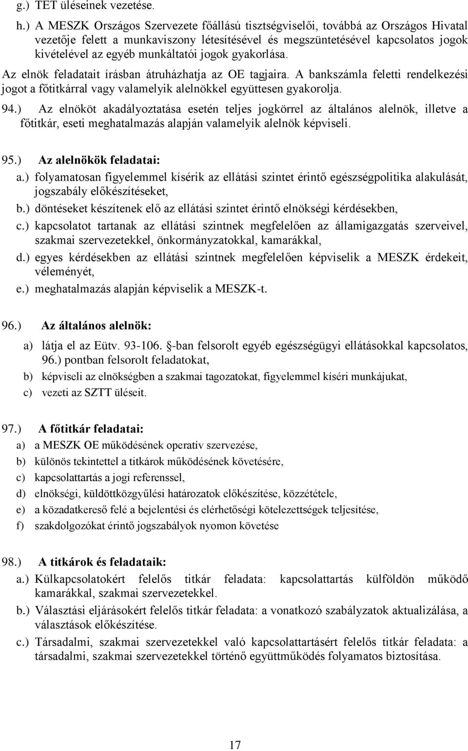 jogok gyakorlása. Az elnök feladatait írásban átruházhatja az OE tagjaira. A bankszámla feletti rendelkezési jogot a főtitkárral vagy valamelyik alelnökkel együttesen gyakorolja. 94.